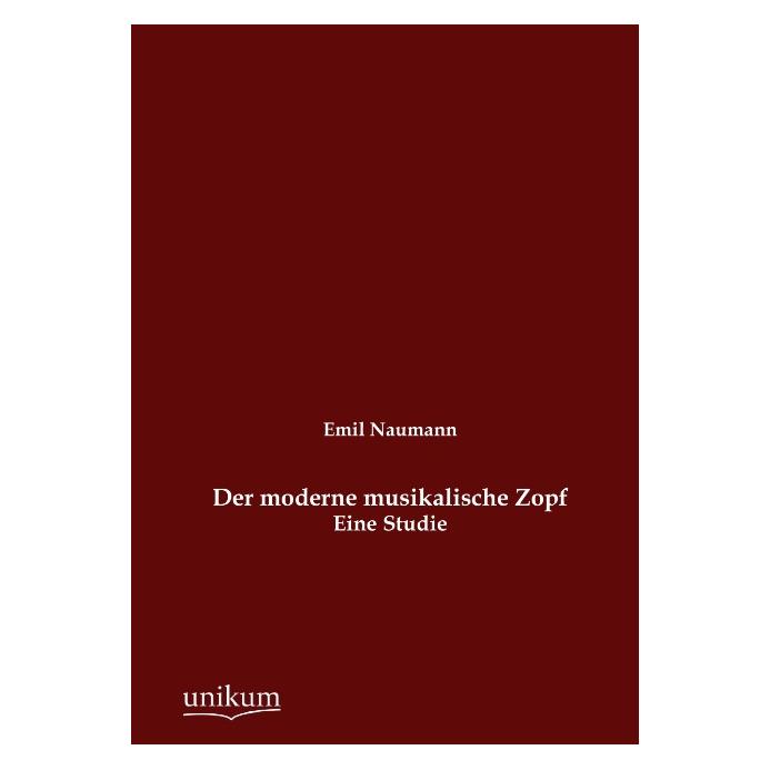 Unikum Der moderne musikalische Zopf (Deutsch, Softcover, Emil Naumann) (8550015)