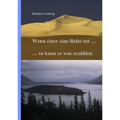 Wenn einer eine Reise tut ... so kann er was erzählen, Taschenbuch von Herbert Ludwig, BoD – Books on Demand, 978-3-8391-0657-0