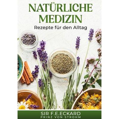 Natürliche Medizin, Gebundene Ausgabe von SIR F.E.Eckard Prinz Strohm, BoD – Books on Demand, 978-3-7562-1979-7