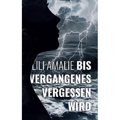 Bis Vergangenes vergessen wird, Taschenbuch von Lili Amalie, BoD – Books on Demand, 978-3-7519-3169-4