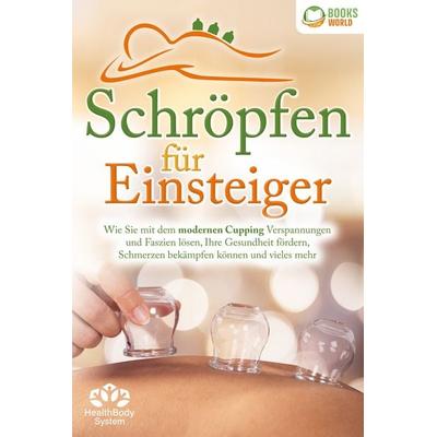 Schröpfen für Einsteiger - Die universelle Wunderwaffe: Wie Sie mit dem modernen Cupping Verspannungen und Faszien lösen, Ihre Gesundheit fördern,