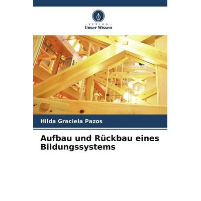 Aufbau und Rückbau eines Bildungssystems, Taschenbuch von Hilda Graciela Pazos, Verlag Unser Wissen, 978-620-6-30083-0