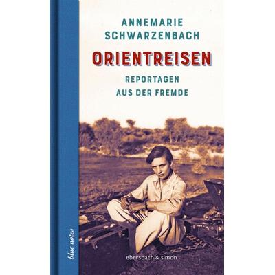 Orientreisen, Gebundene Ausgabe von Annemarie Schwarzenbach, Ebersbach & Simon, 978-3-86915-150-2
