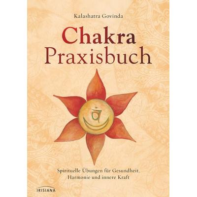 Chakra-Praxisbuch, Gebundene Ausgabe von Kalashatra Govinda, Irisiana, 978-3-424-15180-0