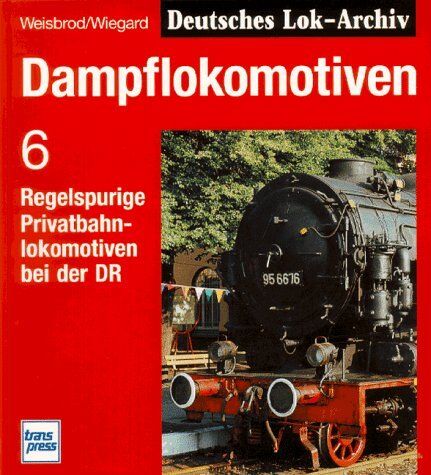Manfred Weisbrod - Dampflokomotiven, Bd.6, Regelspurige Privatbahnlokomotiven bei der DR - Preis vom 01.10.2026 17:08:56 h
