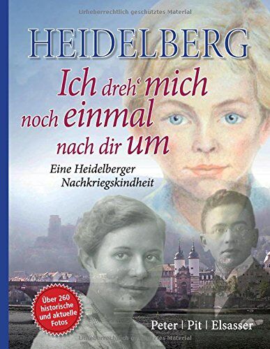 Elsasser, Peter Pit - Heidelberg - Ich dreh' mich noch einmal nach dir um: Eine Heidelberger Nachkriegskindheit - Preis vom 14.10.2026 23:07:16 h