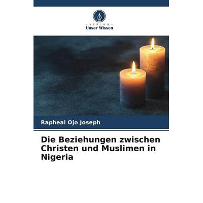 Die Beziehungen zwischen Christen und Muslimen in Nigeria, Taschenbuch von Rapheal Ojo Joseph, Verlag Unser Wissen