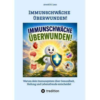 Immunschwäche überwunden!, Gebundene Ausgabe von Arnold H. Lanz, Tredition, 978-3-384-95133-5