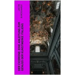 Der Cicerone: Eine Anleitung zum Genuss der Kunstwerke Italiens, Fachbücher von Jacob Burckhardt
