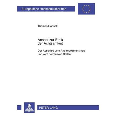 Ansatz zur Ethik der Achtsamkeit, Taschenbuch von Thomas Honsak, Peter Lang GmbH, Internationaler Verlag der Wissenschaften, 978-3-631-35847-4