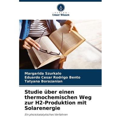 Studie über einen thermochemischen Weg zur H2-Produktion mit Solarenergie, Taschenbuch von Margarida Szurkalo,Eduardo Cesar Rodrigo Bento,Tatyana