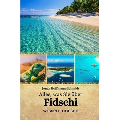 Alles, was Sie über Fidschi wissen müssen, Taschenbuch von Jonas Hoffmann-Schmidt, Independently Published