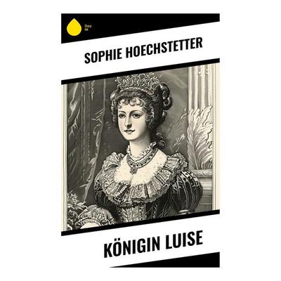 Königin Luise, Taschenbuch von Sophie Hoechstetter, Sharp Ink, 978-80-283-7578-2