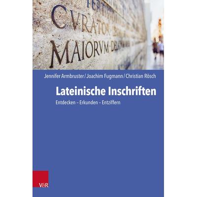 Lateinische Inschriften, Taschenbuch von Jennifer Armbruster,Joachim Fugmann,Christian Rösch, Vandenhoeck + Ruprecht, 978-3-525-70001-3