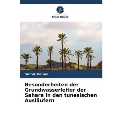 Besonderheiten der Grundwasserleiter der Sahara in den tunesischen Ausläufern, Taschenbuch von Samir Kamel, Verlag Unser Wissen, 978-620-9-90668-8