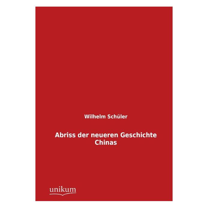 Unikum Abriss der neueren Geschichte Chinas (Deutsch, Softcover, Wilhelm Schüler) (55489089)