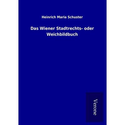 Das Wiener Stadtrechts- oder Weichbildbuch, Taschenbuch von Heinrich Maria Schuster, BoD - Books on Demand