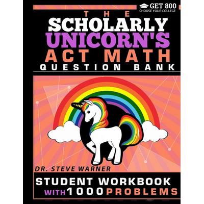 The Scholarly Unicorn's ACT Math Question Bank, Taschenbuch von Steve Warner, Get 800 LLC, 978-0-9998117-4-0