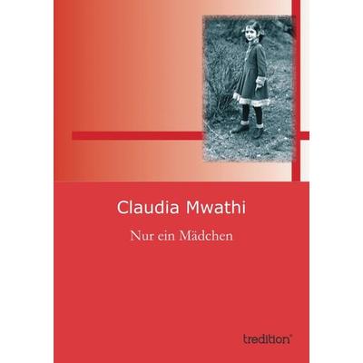 Nur ein Mädchen, Taschenbuch von Claudia Mwathi, Tredition, 978-3-8472-8645-5