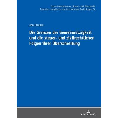 Die Grenzen der Gemeinnützigkeit und die steuer- und zivilrechtlichen Folgen ihrer Überschreitung, Gebundene Ausgabe von Jan Fischer, Peter Lang GmbH,