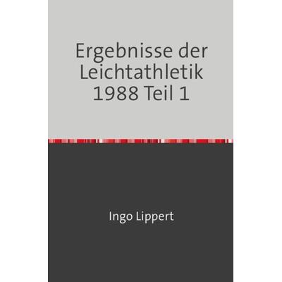 Sportstatistik / Ergebnisse der Leichtathletik 1988 Teil 1, Taschenbuch von Ingo Lippert, Epubli, 978-3-7450-6651-7