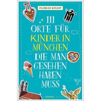 111 Orte für Kinder in München, die man gesehen haben muss, Taschenbuch von Florian Kinast, Emons Verlag, 978-3-7408-2568-3
