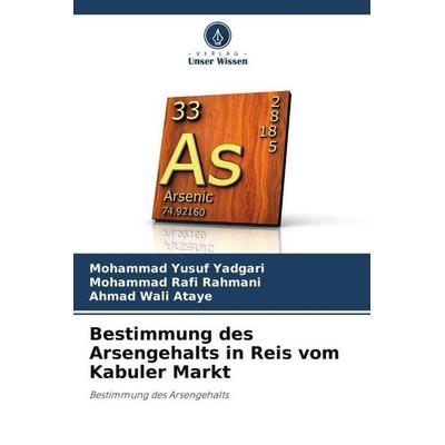 Bestimmung des Arsengehalts in Reis vom Kabuler Markt, Taschenbuch von Mohammad Yusuf Yadgari,Mohammad Rafi Rahmani,Ahmad Wali Ataye, Verlag Unser