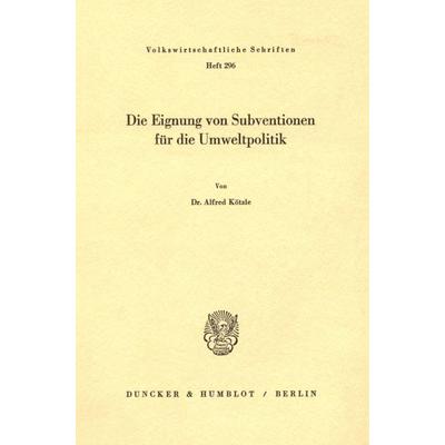 Die Eignung von Subventionen für die Umweltpolitik., Taschenbuch von Alfred Kötzle, Duncker & Humblot, 978-3-428-04695-9
