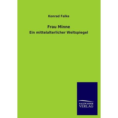 Frau Minne, Taschenbuch von Konrad Falke, Salzwasser, 978-3-8460-4216-8