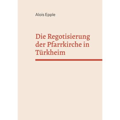 Die Regotisierung der Pfarrkirche in Türkheim, Taschenbuch von Alois Epple, BoD – Books on Demand, 978-3-7597-9535-9