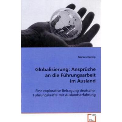 Herwig Markus: Globalisierung: Ansprüche an die Führungsarbe, Taschenbuch von Markus Herwig, VDM, 978-3-639-07833-6