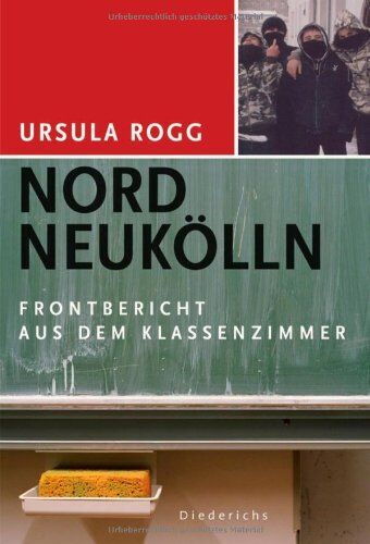 Ursula Rogg - Nord Neukölln: Frontbericht aus dem Klassenzimmer: Ein Frontbericht aus dem Klassenzimmer - Preis vom 09.10.2026 07:28:09 h