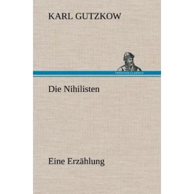 Die Nihilisten, Gebundene Ausgabe von Karl Gutzkow, Tredition, 978-3-8472-5064-7