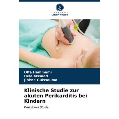 Klinische Studie zur akuten Perikarditis bei Kindern, Taschenbuch von Olfa Hammami,Hela Mssaad,Jihene Guissouma, Verlag Unser Wissen,