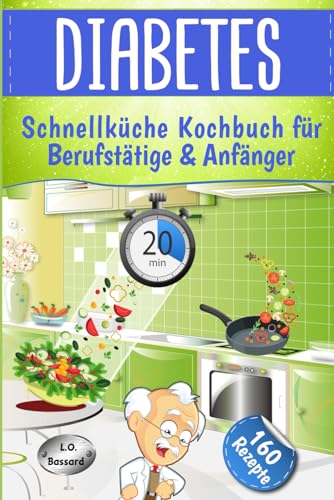 Bassard, Leonardo Oliver - Diabetes Schnellküche für Berufstätige & Anfänger: Express Kochbuch mit 160 leckeren, alltagstauglichen Rezepten für Diabetiker - mit Nährwert- & BE Angaben für Typ 1 + 2 & Schwangerschaftsdiabetes - Preis vom 09.10.2026 07:28:0