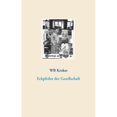 Eckpfeiler der Gesellschaft, Taschenbuch von W.B. Kroker, BoD – Books on Demand, 978-3-7460-6033-0