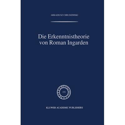 Die Erkenntnistheorie von Roman Ingarden, Taschenbuch von A. Chrudzimski, Springer Netherland, 978-94-010-5937-4