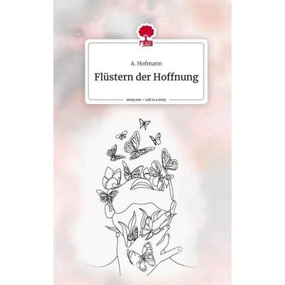 Flüstern der Hoffnung. Life is a Story - story.one, Gebundene Ausgabe von A. Hofmann, Story.one publishing, 978-3-7108-6777-4