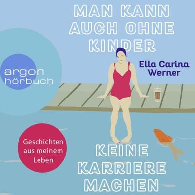 Man kann auch ohne Kinder keine Karriere machen - Ella Carina Werner, Audio, 9783732407804