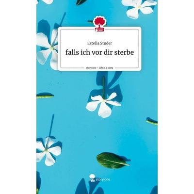 Falls ich vor dir sterbe. Life is a Story - story.one, Gebundene Ausgabe von Estella Studer, Story.one publishing, 978-3-7108-9903-4