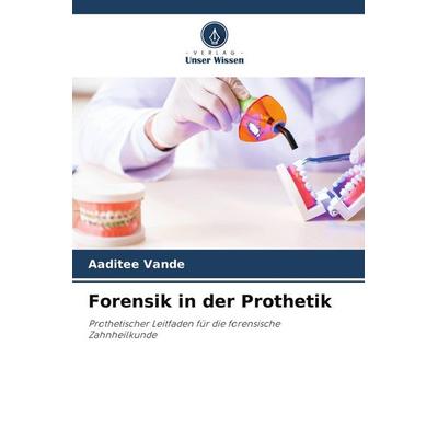 Forensik in der Prothetik, Taschenbuch von Aaditee Vande, Verlag Unser Wissen, 978-620-4-91776-4