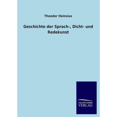 Geschichte der Sprach-, Dicht- und Redekunst, Taschenbuch von Theodor Heinsius, Salzwasser, 978-3-8460-3047-9