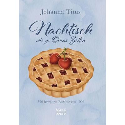 Nachtisch wie zu Omas Zeiten, Gebundene Ausgabe von Johanna Titus, Severus Verlag, 978-3-96345-355-7