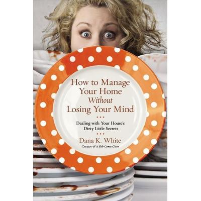 The How to Manage Your Home Without Losing Your Mind, Taschenbuch von Dana K. White, KNV Besorgung, 978-0-7180-7995-6