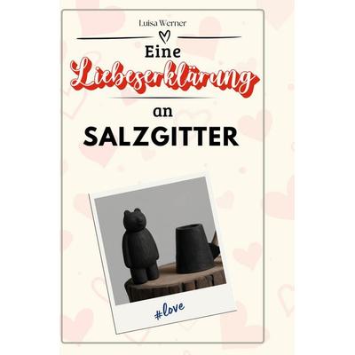 Eine Liebeserklärung an Salzgitter, Gebundene Ausgabe von Luisa Werner, BoD - Books on Demand, 978-3-7591-5270-1