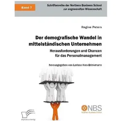 Der demografische Wandel in mittelständischen Unternehmen. Herausforderungen und Chancen für das Per, Fachbücher von Regine Peters