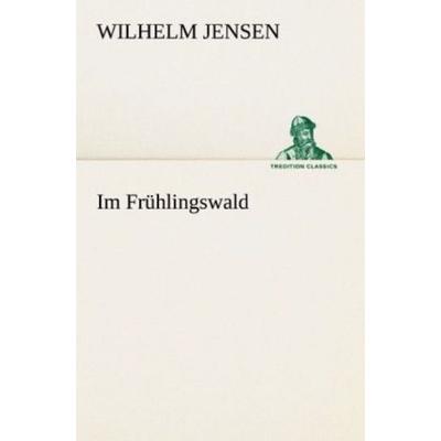 Im Frühlingswald, Taschenbuch von Wilhelm Jensen, Tredition, 978-3-8424-0802-9
