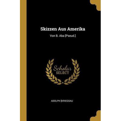 Skizzen Aus Amerika, Taschenbuch von Adolph [Kriegsau, Creative Media Partners, LLC, 978-0-270-23245-5