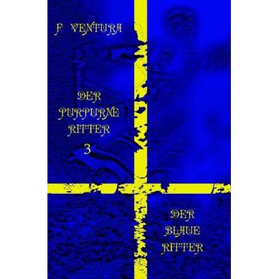 Der purpurne Ritter / Der purpurne Ritter 3 Der blaue Ritter, Taschenbuch von F. Ventura, Epubli, 978-3-7418-6439-1