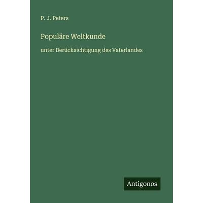 Populäre Weltkunde, Taschenbuch von P. J. Peters, Antigonos Verlag, 978-3-386-33429-7